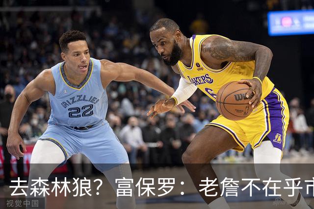去森林狼？富保罗：老詹不在乎市场规模和气候 有高尔夫球场就行