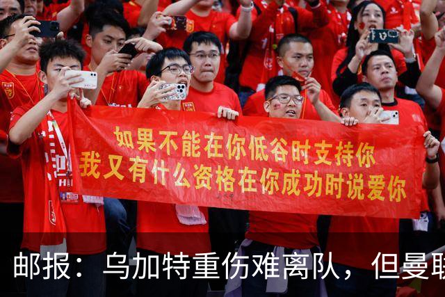 邮报：乌加特重伤难离队，但曼联引进埃德松和M费计划不受影响